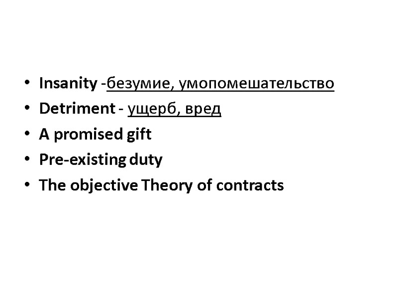 Insanity -безумие, умопомешательство Detriment - ущерб, вред A promised gift Pre-existing duty The objective